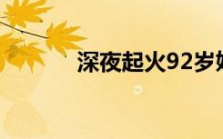 深夜起火92岁奶奶喊醒一条街