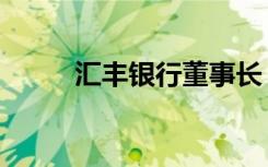 汇丰银行董事长（汇丰银行成都）