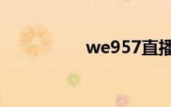 we957直播（we957）