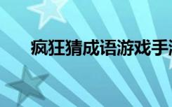 疯狂猜成语游戏手游（疯狂猜成语言）
