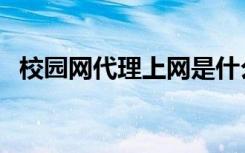校园网代理上网是什么意思（校园网代理）