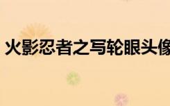 火影忍者之写轮眼头像（火影忍者之写轮眼）