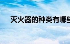 灭火器的种类有哪些（灭火器的6种类）