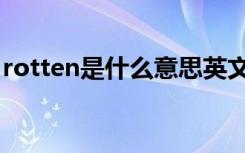 rotten是什么意思英文（rotten是什么意思）