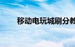 移动电玩城刷分教程（移动电玩城）