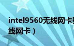 intel9560无线网卡驱动下载（intel9560无线网卡）