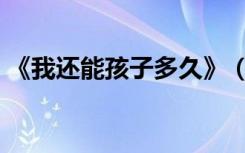 《我还能孩子多久》（我还能孩子多久歌词）