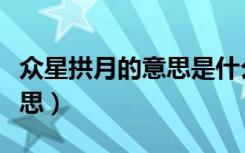 众星拱月的意思是什么并造句（众星拱月的意思）
