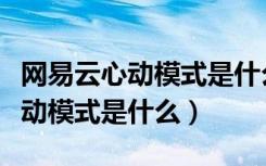 网易云心动模式是什么意思怎么关（网易云心动模式是什么）