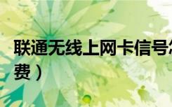 联通无线上网卡信号怎么样（联通无线上网资费）