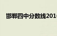 邯郸四中分数线2016（邯郸四中分数线）