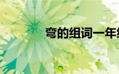 弯的组词一年级（弯的组词）