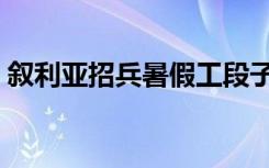 叙利亚招兵暑假工段子（叙利亚招兵暑假工）