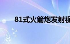 81式火箭炮发射视频（81式火箭炮）