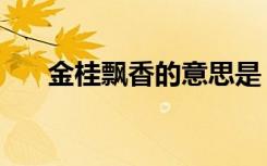 金桂飘香的意思是（金桂飘香的意思）