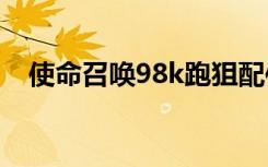 使命召唤98k跑狙配件（使命召唤9卡死）