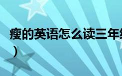 瘦的英语怎么读三年级下册（瘦的英语怎么读）