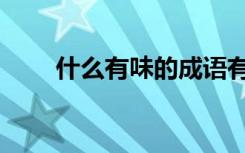 什么有味的成语有哪些（什么有味）
