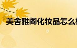 美舍雅阁化妆品怎么样（美舍雅阁怎么样）