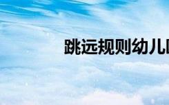 跳远规则幼儿园（跳远规则）