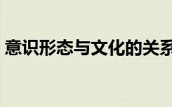 意识形态与文化的关系（意识形态与乌托邦）