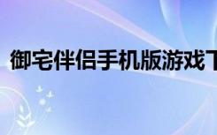 御宅伴侣手机版游戏下载（御宅伴侣h攻略）