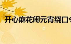 开心麻花闹元宵绕口令（开心麻花 闹元宵）