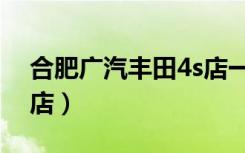 合肥广汽丰田4s店一览表（合肥广汽丰田4s店）