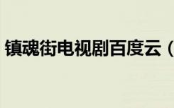 镇魂街电视剧百度云（镇魂街电视剧百度云）