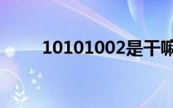 10101002是干嘛的（10101002）