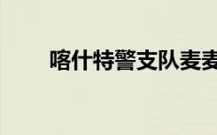 喀什特警支队麦麦提（喀什特地貌）