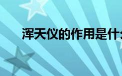 浑天仪的作用是什么（浑天仪的作用）