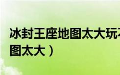 冰封王座地图太大玩不了怎么办（冰封王座地图太大）