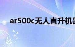 ar500c无人直升机是几吨（ar5007eg）
