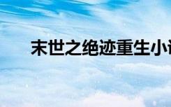 末世之绝迹重生小说（末世之小藤条）