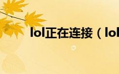 lol正在连接（lol正在连接服务器）