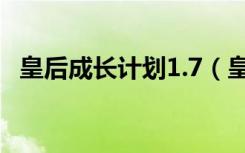 皇后成长计划1.7（皇后成长计划1 7攻略）