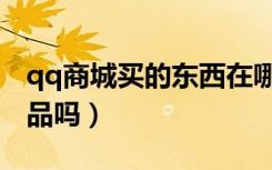 qq商城买的东西在哪里（qq商城的东西是正品吗）
