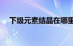 下级元素结晶在哪里买（下级元素结晶）