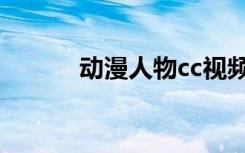 动漫人物cc视频（动漫人物cc）