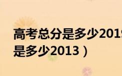 高考总分是多少2019各科多少分（高考总分是多少2013）