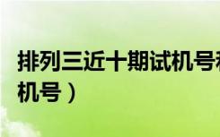 排列三近十期试机号和开奖号（排三近十期试机号）
