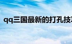 qq三国最新的打孔技巧（qq三国打孔技巧）
