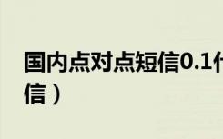 国内点对点短信0.1什么意思（国内点对点短信）