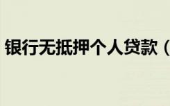 银行无抵押个人贷款（个人无抵押小额贷款）