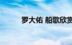 罗大佑 船歌欣赏（罗大佑 船歌）