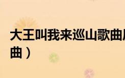 大王叫我来巡山歌曲原唱（大王叫我来巡山歌曲）