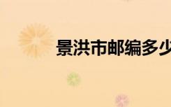 景洪市邮编多少（景洪市邮编）