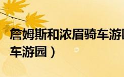詹姆斯和浓眉骑车游园图片（詹姆斯和浓眉骑车游园）