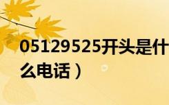 05129525开头是什么电话（9525开头是什么电话）